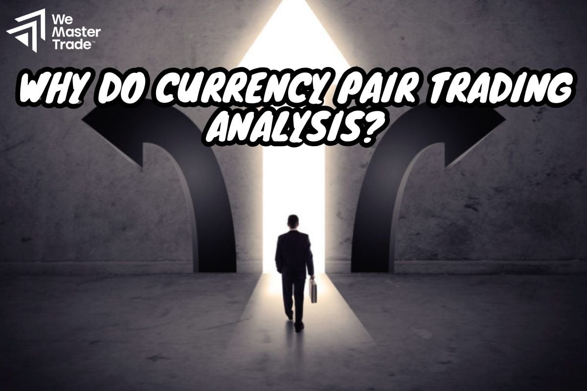 Why Do Currency Pair Trading Analysis?