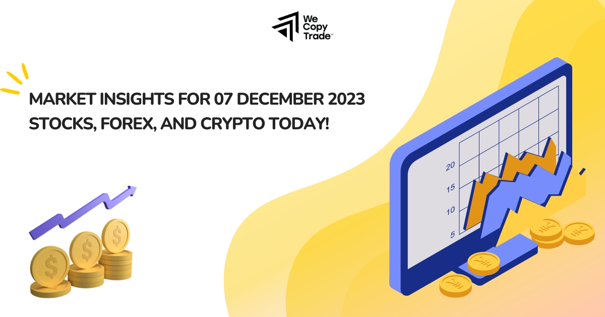 Market Insights: Stocks, Forex, and Crypto (December 7, 2023)