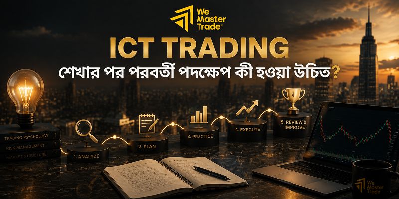 ICT Trading কী? বাংলাদেশি Forex Trader-দের জন্য সহজ নির্দেশিকা 3 ICT Trading শেখার পর পরবর্তী পদক্ষেপ কী হওয়া উচিত?